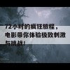 72小时的疯狂旅程，电影带你体验极致刺激与挑战！