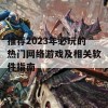 推荐2023年必玩的热门网络游戏及相关软件指南