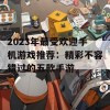 2023年最受欢迎手机游戏推荐：精彩不容错过的五款手游