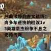 热血沸腾的古文战场：肉多车速快的糙汉1v3英雄豪杰纷争不息之史诗传奇