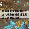 聊聊亚洲无遮挡背后的文化现象和社会讨论的深入思考与反思