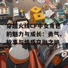 穿越火线CF中女角色的魅力与成长：勇气、故事与情感交融之旅