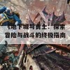 《地下城与勇士：探索冒险与战斗的终极指南》