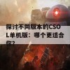 探讨不同版本的CSOL单机版：哪个更适合你？