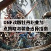 DNF改版牡丹职业加点策略与装备选择指南