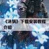 《汤锅》下载安装教程介绍