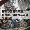 探索沙盒游戏的魅力：自由度、创造性与未来发展趋势