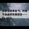 这些女孩真会飞，时尚与自由的完美结合——fly girls