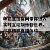 咪狐直播官网带你进入实时互动娱乐新世界，尽享精彩直播体验