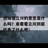 想知道立川的意思是什么吗？来看看立川到底代表了什么吧！