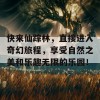 快来仙踪林，直接进入奇幻旅程，享受自然之美和乐趣无限的乐园！