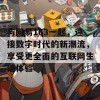 与网易163一起，迎接数字时代的新潮流，享受更全面的互联网生活体验