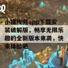 小猪视频app下载安装破解版，畅享无限乐趣的全新版本来袭，快来体验吧