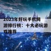 2023年好玩手机网游排行榜：十大必玩游戏推荐