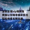 潦草影视vip视频免费版让你畅享精彩影片轻松观看无限乐趣