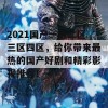 2021国产一区二区三区四区，给你带来最热的国产好剧和精彩影视推荐！