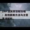 DNF深渊票获取攻略：高效刷票方法与注意事项解析