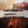 让我们来聊聊beta appdone cn这个有趣的应用吧！