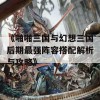 《啪啪三国与幻想三国后期最强阵容搭配解析与攻略》