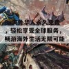 8x海外华人永久免费，轻松享受全球服务，畅游海外生活无限可能！