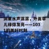 洞里水声潺潺，外面草儿绿得发亮——1031的美好时刻