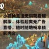 小狐仙直播无限观看破解版，体验超爽无广告直播，随时随地畅享精彩内容！