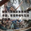 探索八款精彩角色养成手游，享受养成与互动的乐趣