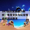 SKT战队皮肤魅力解析：电竞文化与玩家情感的深远联系