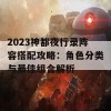 2023神都夜行录阵容搭配攻略：角色分类与最佳组合解析