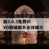 畅享无限精彩体验：全新3.0.3免费VIVO版破解大全详细介绍