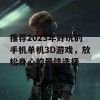 推荐2023年好玩的手机单机3D游戏，放松身心的最佳选择