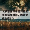 《梦想世界手游与神武手游详细对比，哪款更适合你？》