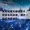 天天观看无删减影片，尽享无码资源，黄片一站式观看体验！