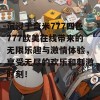 沉浸于奇米777四色777欧美在线带来的无限乐趣与激情体验，享受无尽的欢乐和刺激时刻！