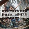 虚拟与现实交织的未来科技之旅，攻壳特工队带你感受新世界！