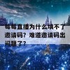 莓莓直播为什么填不了邀请码？难道邀请码出问题了？