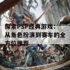 探索PSP经典游戏：从角色扮演到赛车的全方位推荐