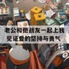 老公和他战友一起上我 见证爱的坚持与勇气