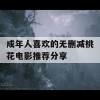 成年人喜欢的无删减桃花电影推荐分享