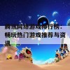 腾讯网络游戏排行榜：畅玩热门游戏推荐与资讯