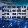 杜汶泽新电影揭示人生真谛引发观众深思的感人故事，讲述了生命中那些动人的瞬间和真实的情感。