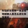 年轻的女教师一本正经地聊聊人是怎么进化和发展的