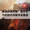 魔兽战潮攻略：提升实力的技巧与新手必备指南