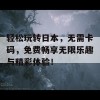 轻松玩转日本，无需卡码，免费畅享无限乐趣与精彩体验！