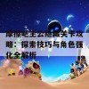 摩擦吧主公隐藏关卡攻略：探索技巧与角色强化全解析