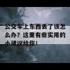 公交车上东西丢了该怎么办？这里有些实用的小建议给你！