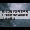 最终幻想手游阵容攻略：打造高效战斗组合的方法与技巧