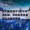 深入解析崩坏3关卡掉落机制，获取角色装备碎片的最佳策略