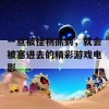 一旦被怪物抓到，就会被塞进去的精彩游戏电影