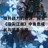 提升战力的秘诀：探索《指尖江湖》中角色成长与装备攻略